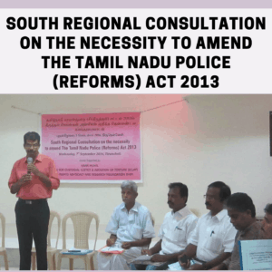 South Regional Consultation on the necessity to amend The Tamil Nadu Police (Reforms) Act 2013